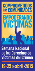 Comprometidos con comunidades. Empoderando víctimas. Semana Nacional de los Derechos de Víctimas del Crimen. 19-25 de abril 2015